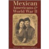 Mexican Americans And World War Ii by Maggie Rivas-Rodriguez