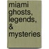 Miami Ghosts, Legends, & Mysteries