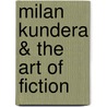 Milan Kundera & the Art of Fiction by Aron Aji