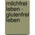 Milchfrei leben - glutenfrei leben