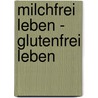 Milchfrei leben - glutenfrei leben door Nora Kircher