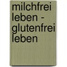 Milchfrei leben - glutenfrei leben by Nora Kircher