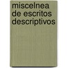 Miscelnea de Escritos Descriptivos door Luis De La Rosa