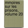 Mmoires Sur Les Prisons, Volume 20 by Unknown
