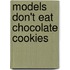Models Don't Eat Chocolate Cookies