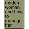 Modern Woman And How To Manage Her door Walter M. 1861-1946 Gallichan