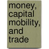 Money, Capital Mobility, and Trade by Guillermo Calvo