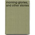 Morning-Glories, And Other Stories