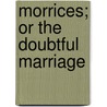 Morrices; Or the Doubtful Marriage door George T. Lowth