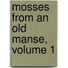Mosses From An Old Manse, Volume 1 door Nathaniel Hawthorne