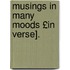 Musings in Many Moods £In Verse].