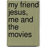 My Friend Jesus, Me And The Movies by J. Howard Sloan