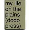 My Life On The Plains (Dodo Press) door General George Armstrong Custer