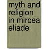 Myth and Religion in Mircea Eliade door By Douglas Allen.