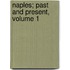 Naples; Past and Present, Volume 1