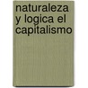 Naturaleza y Logica El Capitalismo door Robert Heilbroner