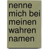 Nenne mich bei meinen wahren Namen door Thich Nhat Hanh