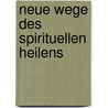 Neue Wege des spirituellen Heilens door Hagen Heimann