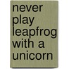Never Play Leapfrog With A Unicorn door F.W. Bosworth