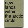 New Lands Within the Arctic Circle door Julius Payer