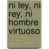 Ni Ley, Ni Rey, Ni Hombre Virtuoso by Ana Maria Lorandi