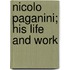 Nicolo Paganini; His Life And Work