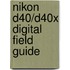 Nikon D40/D40x Digital Field Guide
