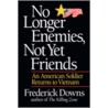 No Longer Enemies, Not Yet Friends by Frederick Downs