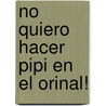No Quiero Hacer Pipi En El Orinal! by S.A. Trevol