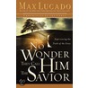 No Wonder They Call Him The Savior by Max Luccado