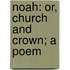 Noah: Or, Church And Crown; A Poem