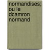 Normandises; Ou Le Dcamron Normand door Csar Henri Joseph Dieudonn De Mor