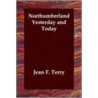 Northumberland Yesterday And Today by Jean F. Terry