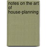 Notes On The Art Of House-Planning door Onbekend