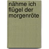 Nähme ich Flügel der Morgenröte by Cindy Woodsmall