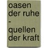 Oasen der Ruhe - Quellen der Kraft