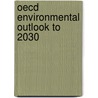 Oecd Environmental Outlook To 2030 by Organization For Economic Cooperation And Development (oecd)