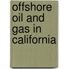 Offshore Oil And Gas In California by Miriam T. Timpledon