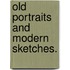 Old Portraits And Modern Sketches.