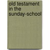 Old Testament in the Sunday-School by Alexander John William Myers