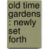 Old Time Gardens : Newly Set Forth
