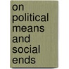 On Political Means And Social Ends by Ted Honderich