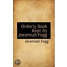 Orderly Book Kept By Jeremiah Fogg by Jeremiah Fogg