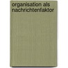 Organisation als Nachrichtenfaktor door Claus-Erich Boetzkes