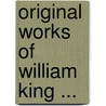 Original Works of William King ... door William King