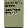 Ornamental French Hardware Designs door Carol Belanger Gradton