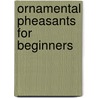 Ornamental Pheasants For Beginners door Robert Deeley