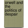 Orwell And The Politics Of Despair by Alok Rai