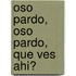 Oso Pardo, Oso Pardo, Que Ves Ahi?