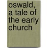 Oswald, a Tale of the Early Church by Charles William H. Kenrick